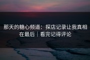 那天的糖心频道：探店记录让我真相在最后｜看完记得评论