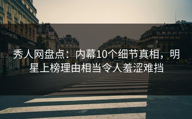 秀人网盘点:内幕10个细节真相,明星上榜理由相当令人羞涩难挡 秀人网盘点:内幕10个细节真相,明星上榜理由相当令人羞涩难挡